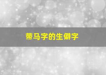 带马字的生僻字