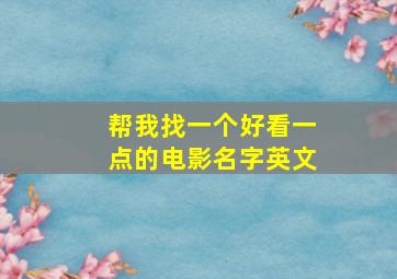 帮我找一个好看一点的电影名字英文