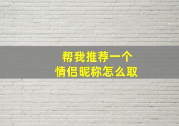 帮我推荐一个情侣昵称怎么取