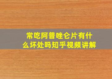 常吃阿普唑仑片有什么坏处吗知乎视频讲解