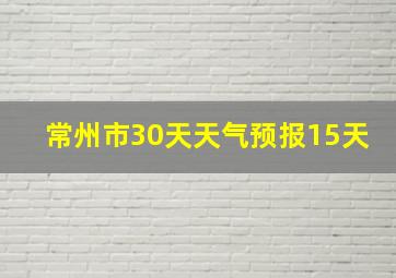 常州市30天天气预报15天