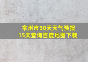 常州市30天天气预报15天查询百度地图下载