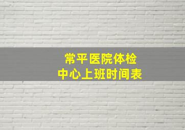 常平医院体检中心上班时间表