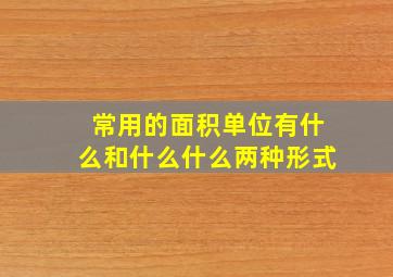 常用的面积单位有什么和什么什么两种形式