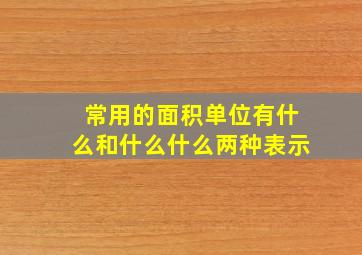 常用的面积单位有什么和什么什么两种表示