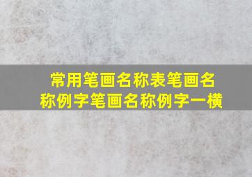 常用笔画名称表笔画名称例字笔画名称例字一横