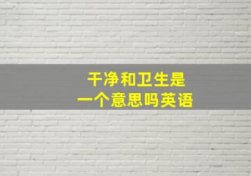 干净和卫生是一个意思吗英语