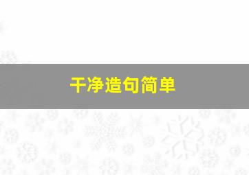 干净造句简单