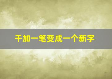 干加一笔变成一个新字