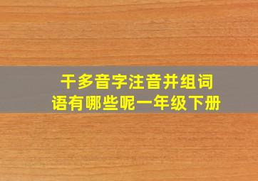 干多音字注音并组词语有哪些呢一年级下册