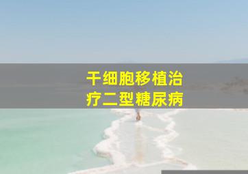 干细胞移植治疗二型糖尿病