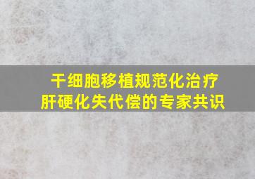 干细胞移植规范化治疗肝硬化失代偿的专家共识