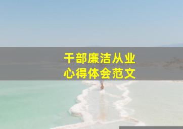 干部廉洁从业心得体会范文