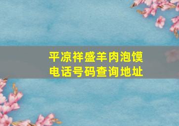 平凉祥盛羊肉泡馍电话号码查询地址