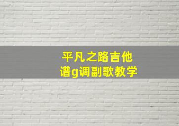 平凡之路吉他谱g调副歌教学