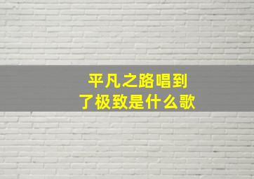 平凡之路唱到了极致是什么歌