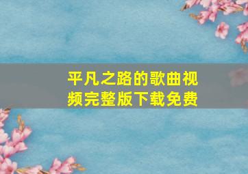 平凡之路的歌曲视频完整版下载免费