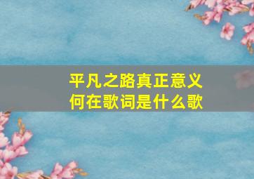 平凡之路真正意义何在歌词是什么歌