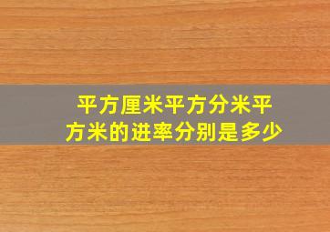 平方厘米平方分米平方米的进率分别是多少