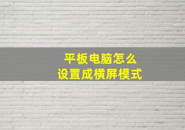 平板电脑怎么设置成横屏模式