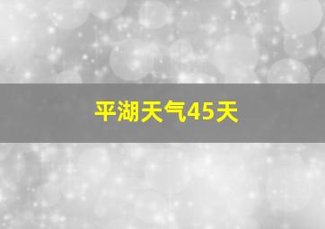 平湖天气45天