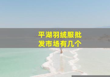 平湖羽绒服批发市场有几个