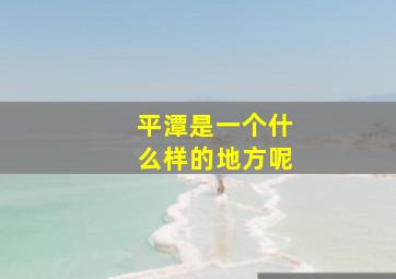 平潭是一个什么样的地方呢