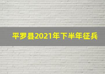 平罗县2021年下半年征兵