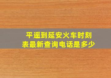 平遥到延安火车时刻表最新查询电话是多少