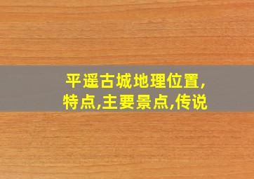 平遥古城地理位置,特点,主要景点,传说