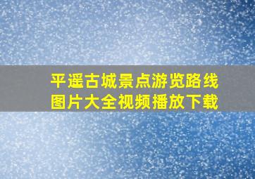 平遥古城景点游览路线图片大全视频播放下载