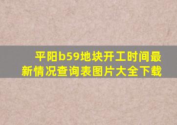 平阳b59地块开工时间最新情况查询表图片大全下载