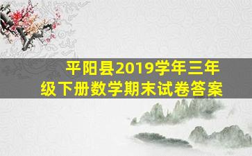 平阳县2019学年三年级下册数学期末试卷答案