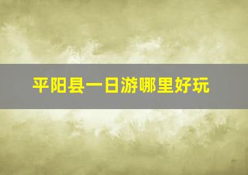 平阳县一日游哪里好玩