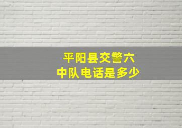 平阳县交警六中队电话是多少