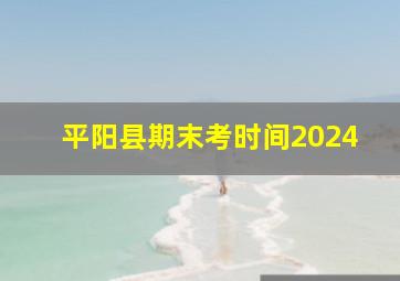 平阳县期末考时间2024