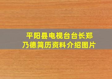 平阳县电视台台长郑乃德简历资料介绍图片