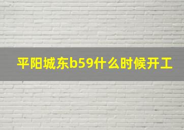 平阳城东b59什么时候开工