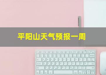 平阳山天气预报一周