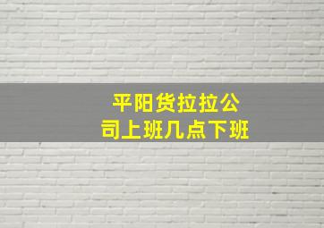 平阳货拉拉公司上班几点下班