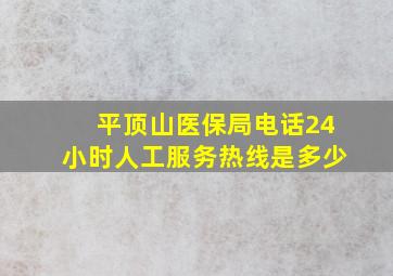 平顶山医保局电话24小时人工服务热线是多少