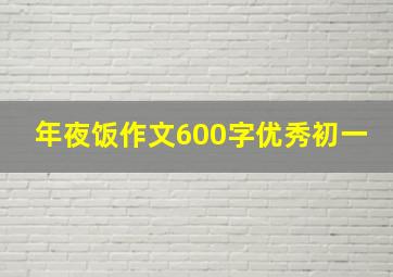 年夜饭作文600字优秀初一