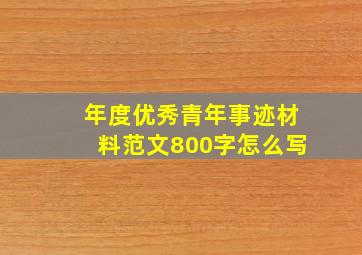 年度优秀青年事迹材料范文800字怎么写