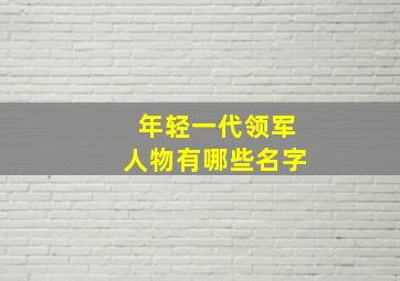 年轻一代领军人物有哪些名字