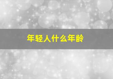 年轻人什么年龄