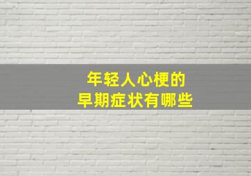 年轻人心梗的早期症状有哪些