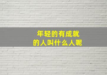 年轻的有成就的人叫什么人呢