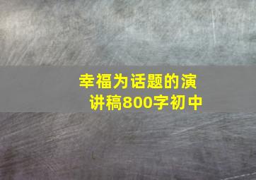 幸福为话题的演讲稿800字初中