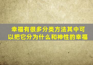 幸福有很多分类方法其中可以把它分为什么和神性的幸福