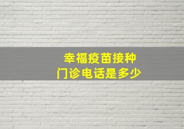 幸福疫苗接种门诊电话是多少